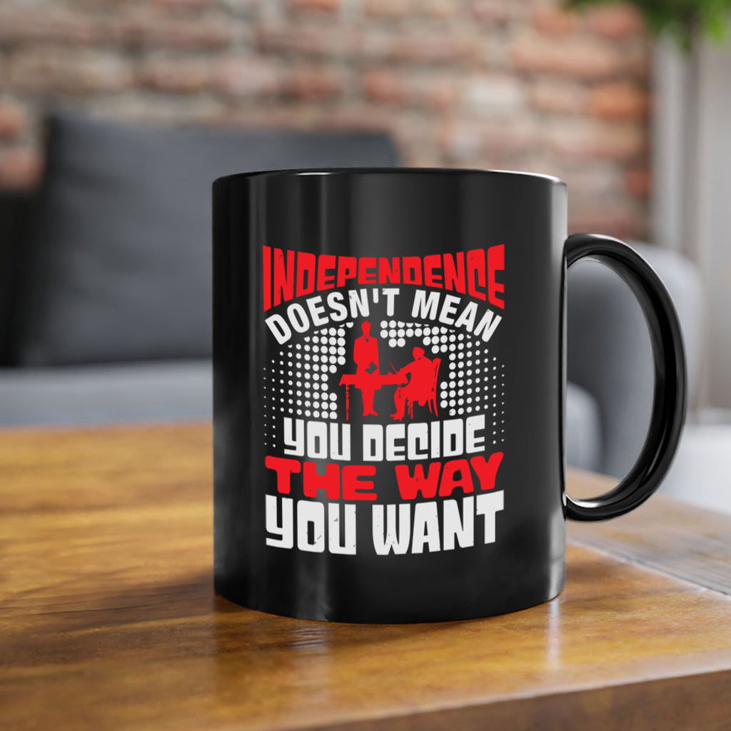 Independence doesnt mean you decide the way you want Style 21#- 4th Of July-Mug / Coffee Cup