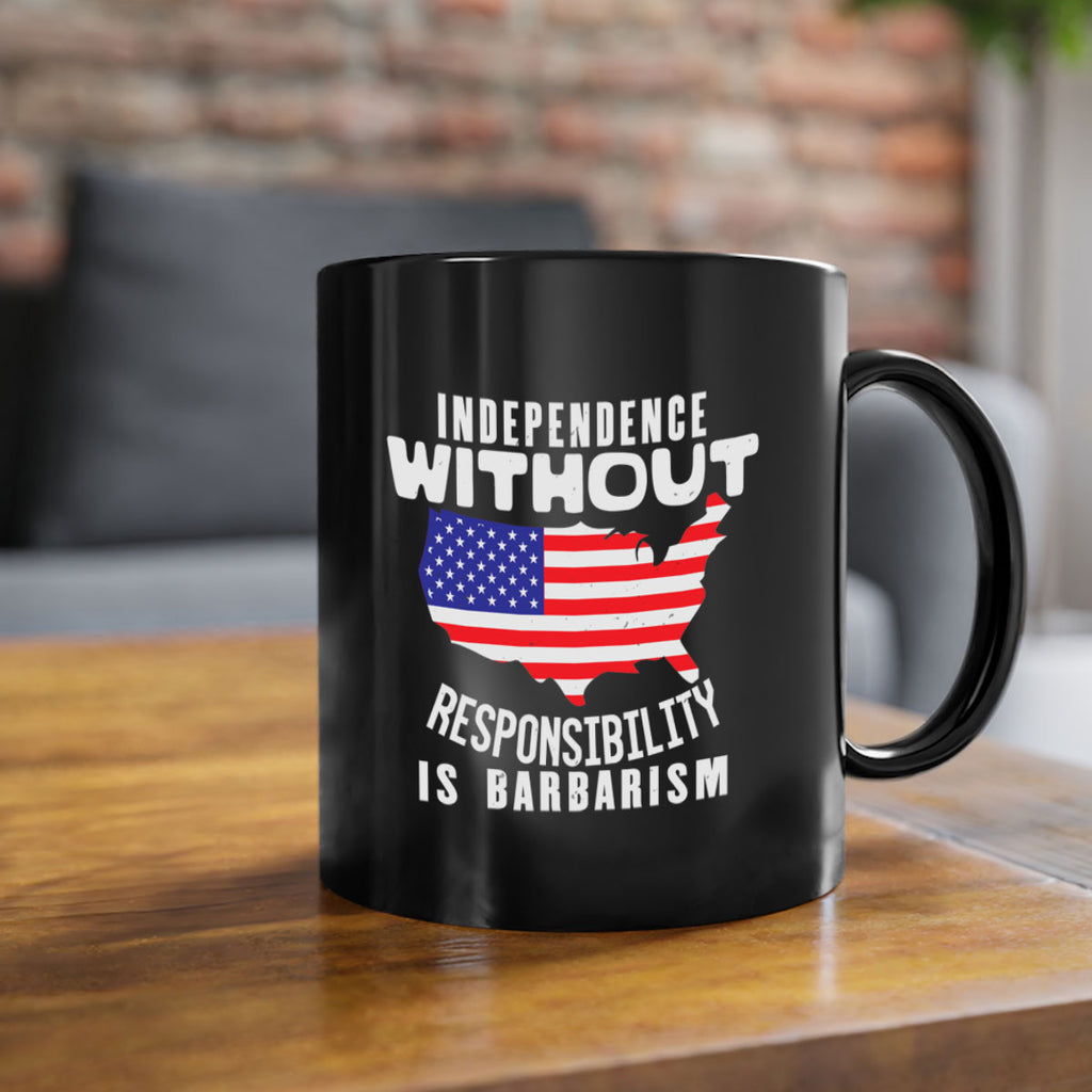 Independence without responsibility is barbarism Style 27#- 4th Of July-Mug / Coffee Cup