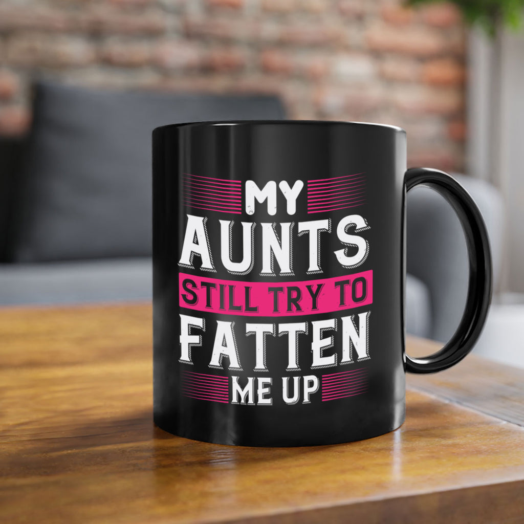 My aunts still try to fatten me up Style 36#- aunt-Mug / Coffee Cup