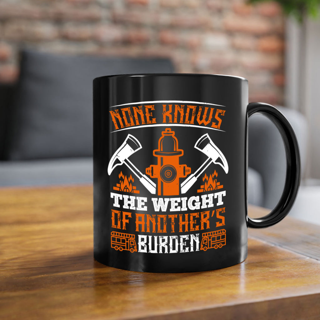 None knows the weight of another’s burden Style 46#- fire fighter-Mug / Coffee Cup
