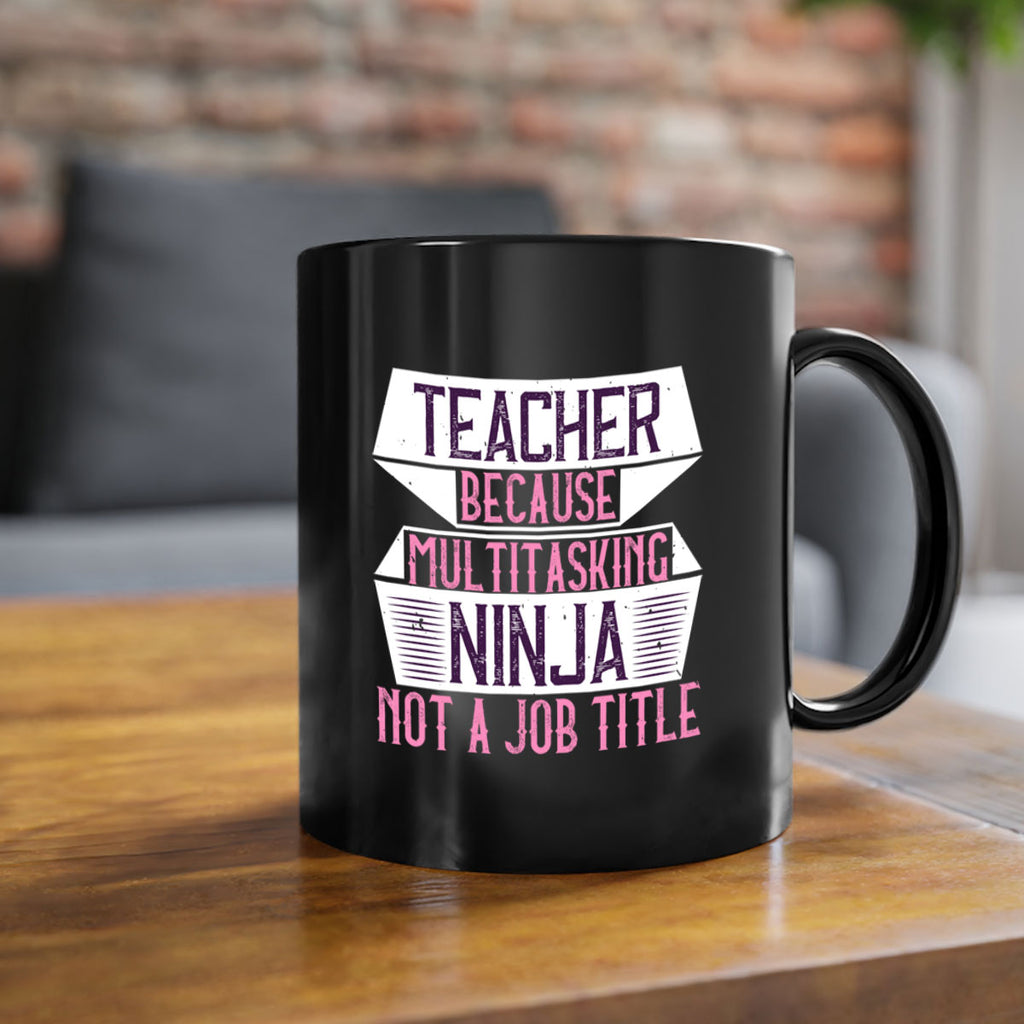 Teacher Because Multitasking Ninja Not A Job Title Style 16#- teacher-Mug / Coffee Cup