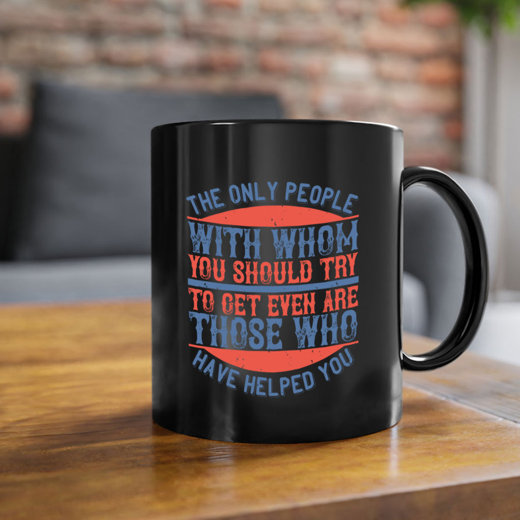The only people with whom you should try to get even are those who have helped you Style 23#-Volunteer-Mug / Coffee Cup