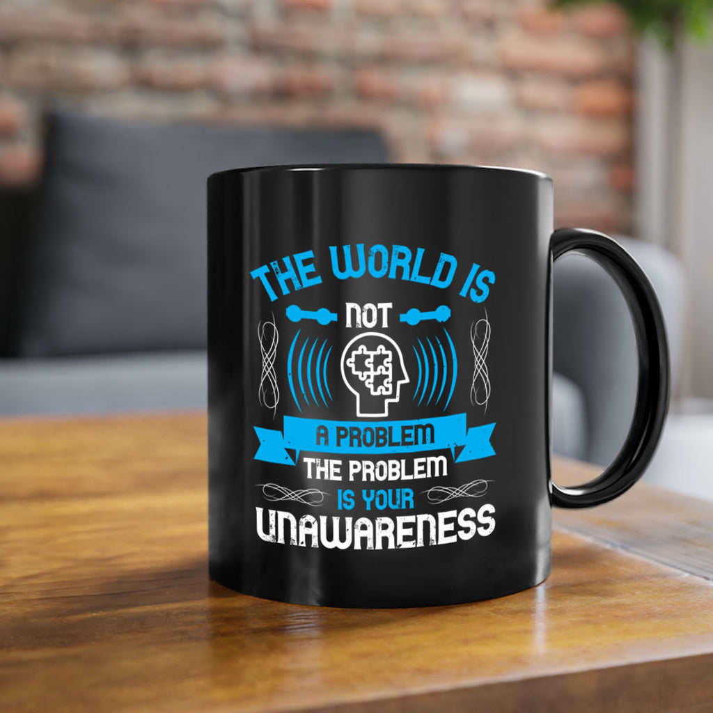 The world is not a problem the problem is your unawareness Style 14#- Self awareness-Mug / Coffee Cup
