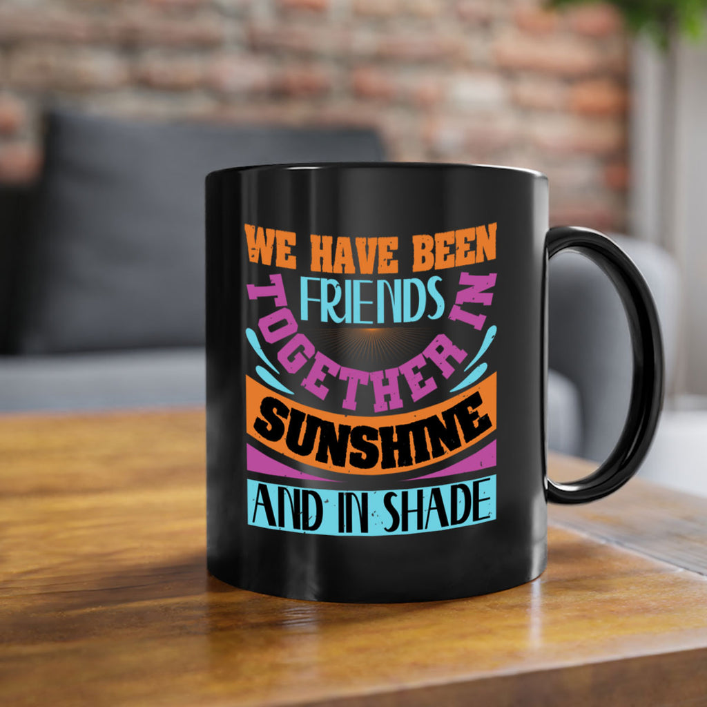 We have been friends together in sunshine and in shade Style 27#- best friend-Mug / Coffee Cup