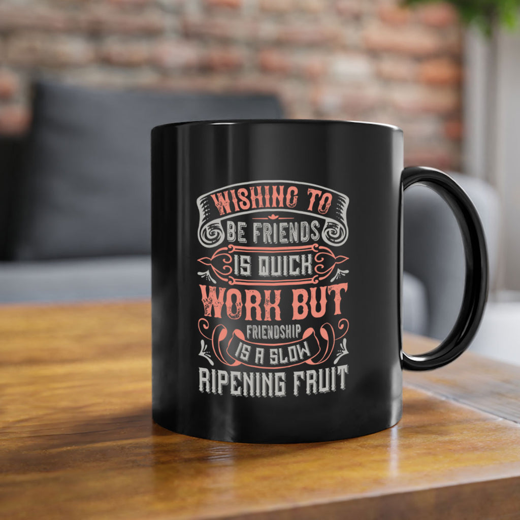 Wishing to be friends is quick work but friendship is a slow ripening fruit Style 14#- best friend-Mug / Coffee Cup