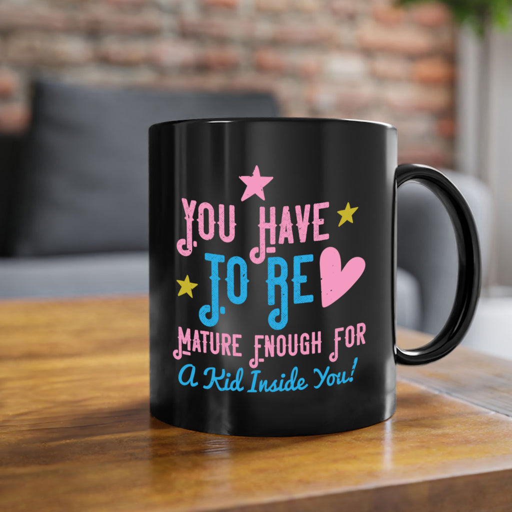 You Have To Be Mature Enough For A Kid Inside You Style 10#- kids-Mug / Coffee Cup