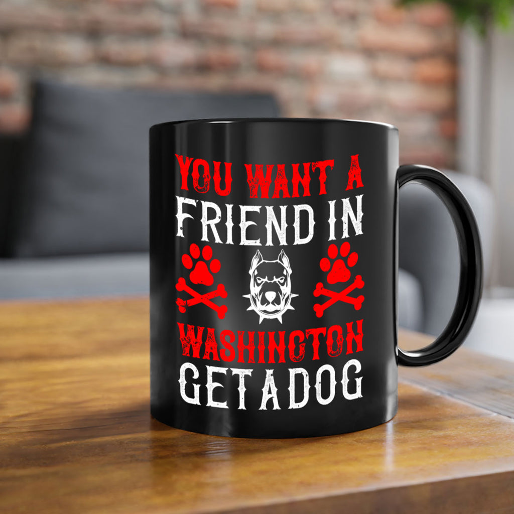 You want a friend in Washington Get a dog Style 131#- Dog-Mug / Coffee Cup