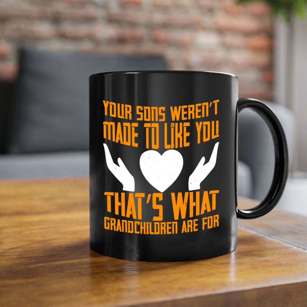 Your sons weren’t made to like you That’s what grandchildren are for 44#- grandma-Mug / Coffee Cup