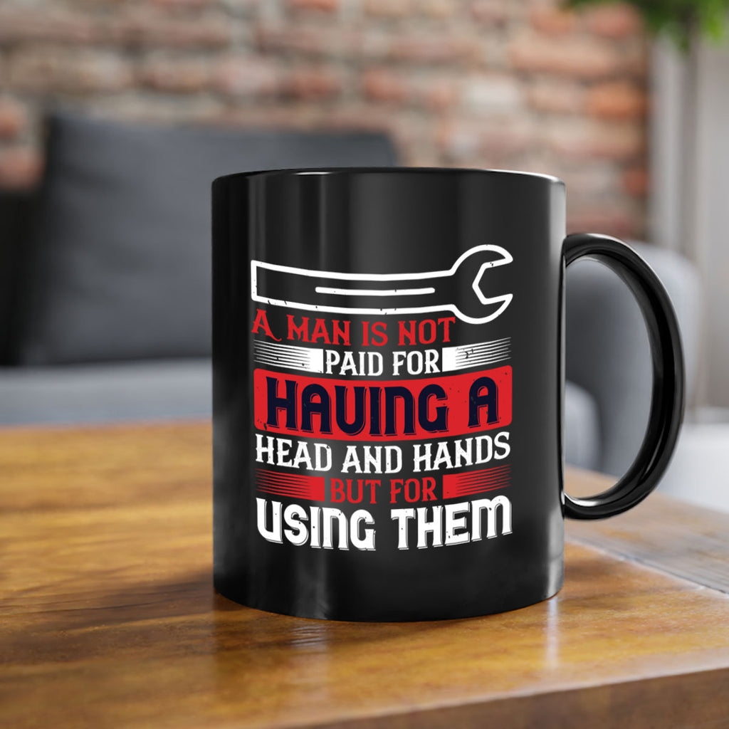 a man is not paid for having a head and hands but for using them 47#- labor day-Mug / Coffee Cup