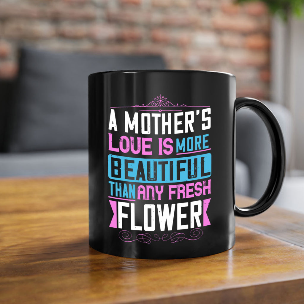 a mother’s love is more beautiful than any fresh flower 230#- mom-Mug / Coffee Cup