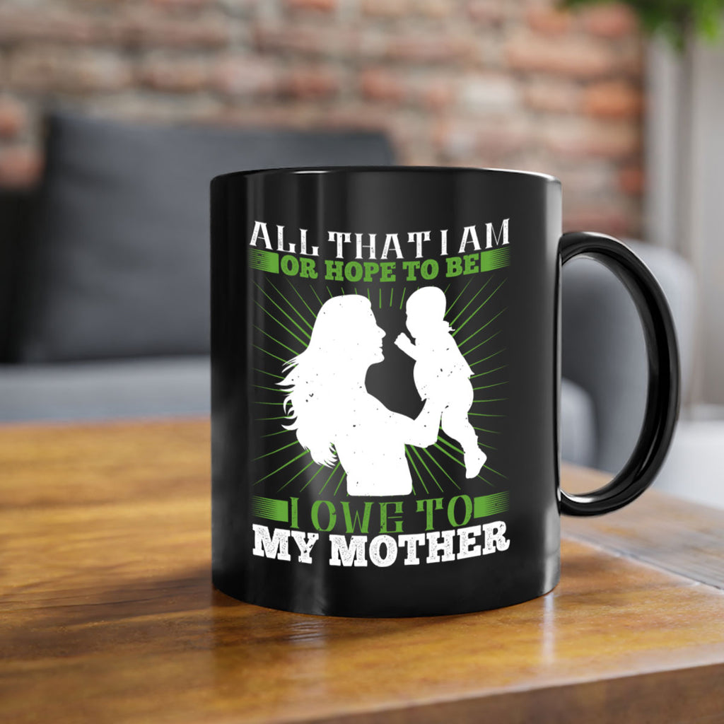 all that i am or hope to be i owe to my mother 6#- parents day-Mug / Coffee Cup