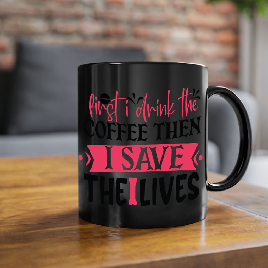 first i drink the coffee then i save the lives Style 385#- nurse-Mug / Coffee Cup