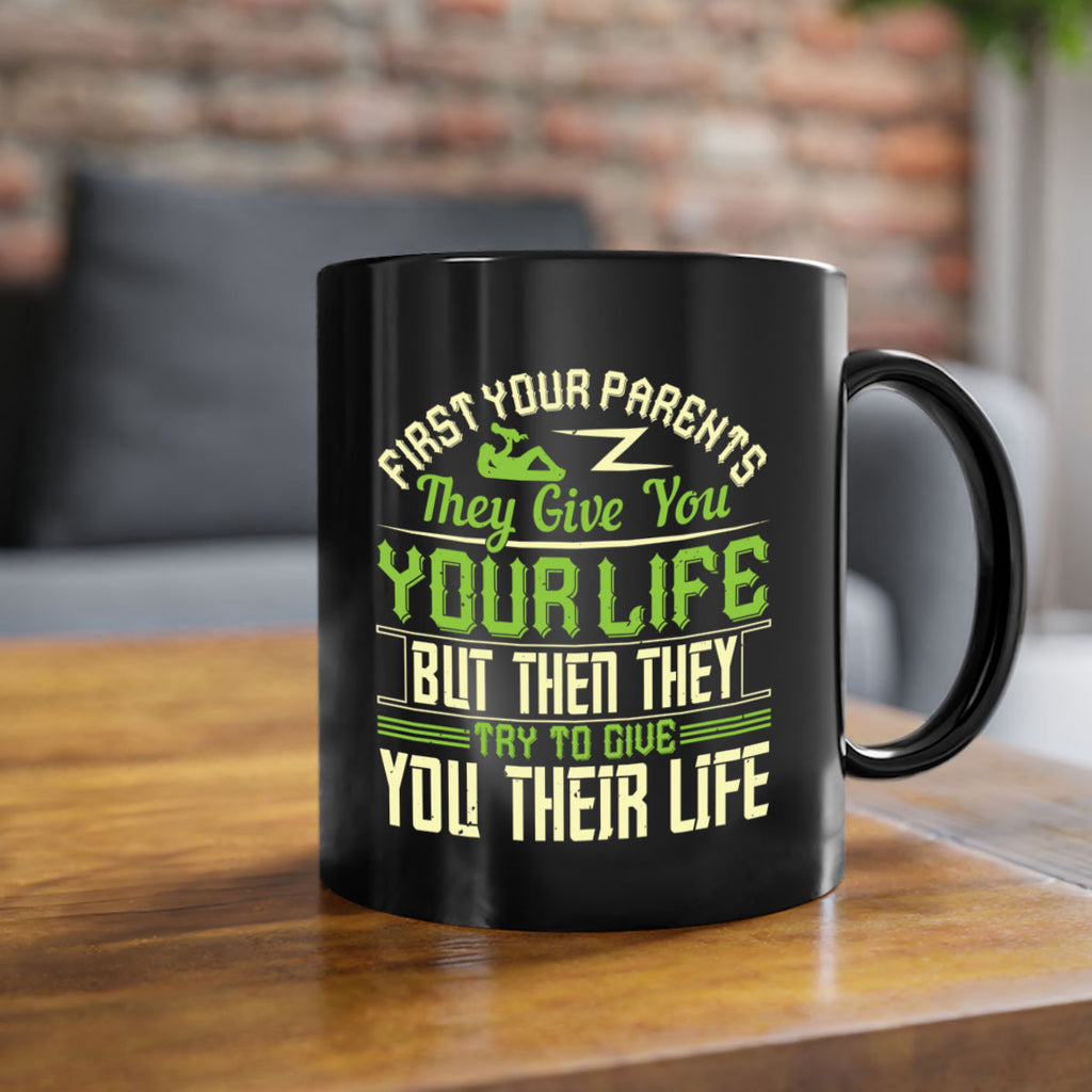 first your parents they give you your life but then they try to give you their life 48#- parents day-Mug / Coffee Cup