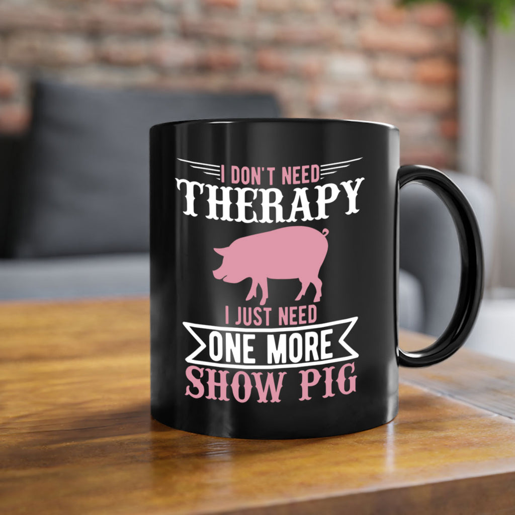 i dont need therapy i just need one more show more Style 75#- pig-Mug / Coffee Cup