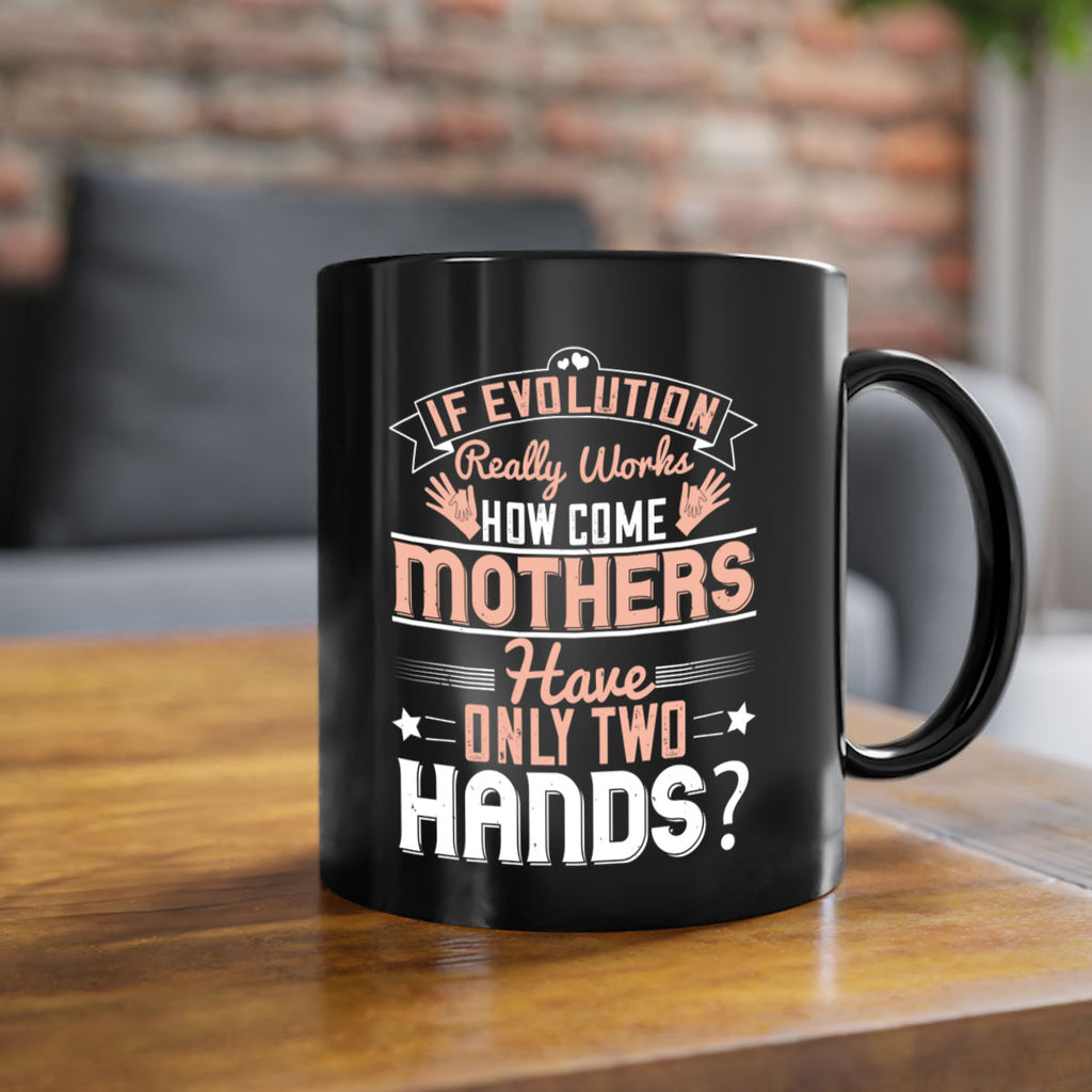 if evolution really works how come mothers have only two hands 148#- mom-Mug / Coffee Cup