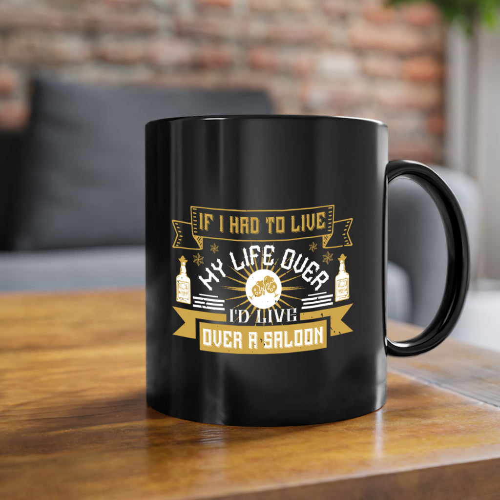 if i had to live my life over id live over a saloon 39#- drinking-Mug / Coffee Cup