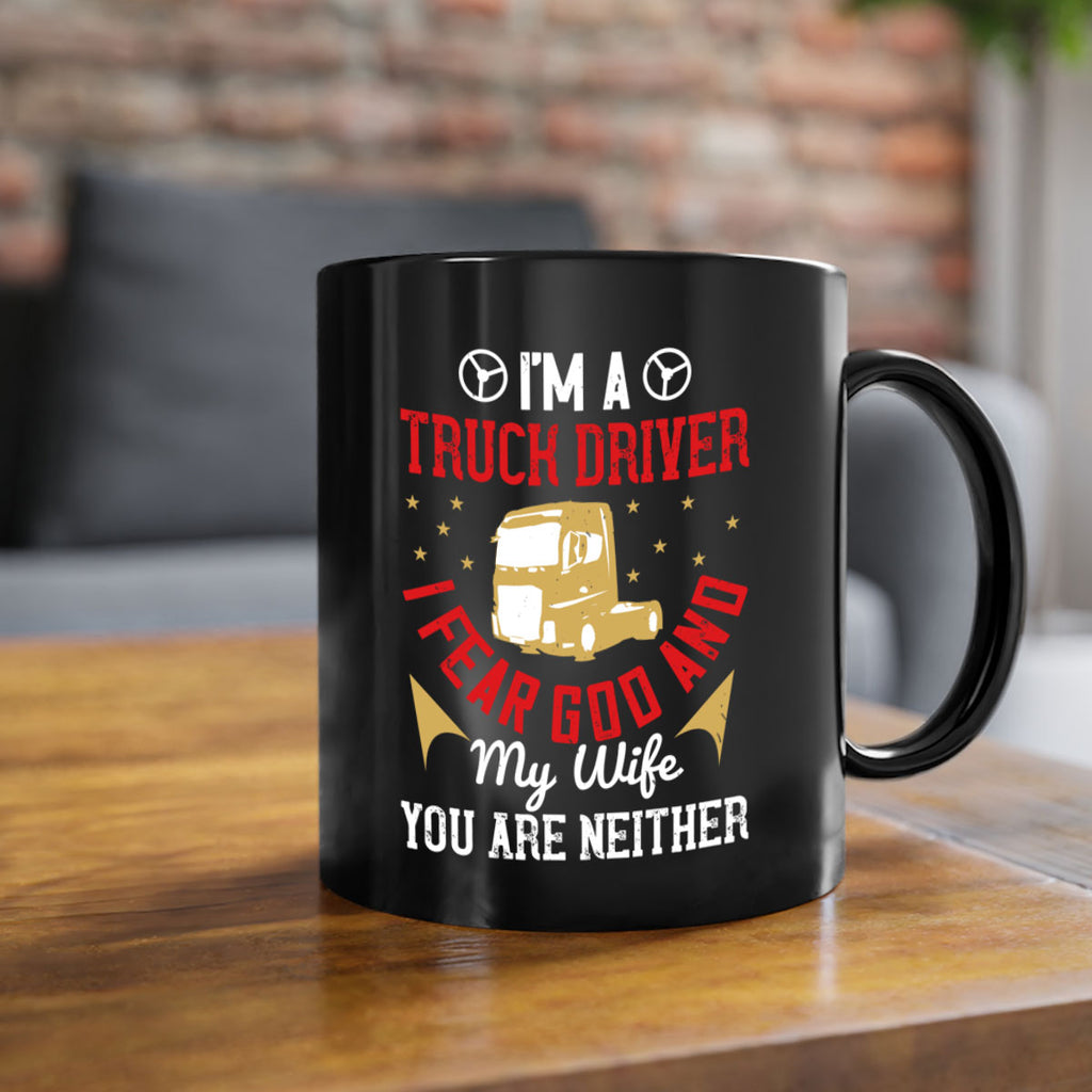 im a truck driver i fear god and my wife you are neither Style 40#- truck driver-Mug / Coffee Cup