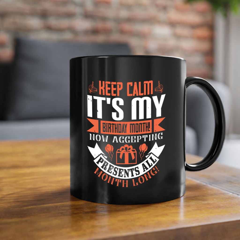 keep calm its my birthday month now accepting presents all month long Style 75#- birthday-Mug / Coffee Cup