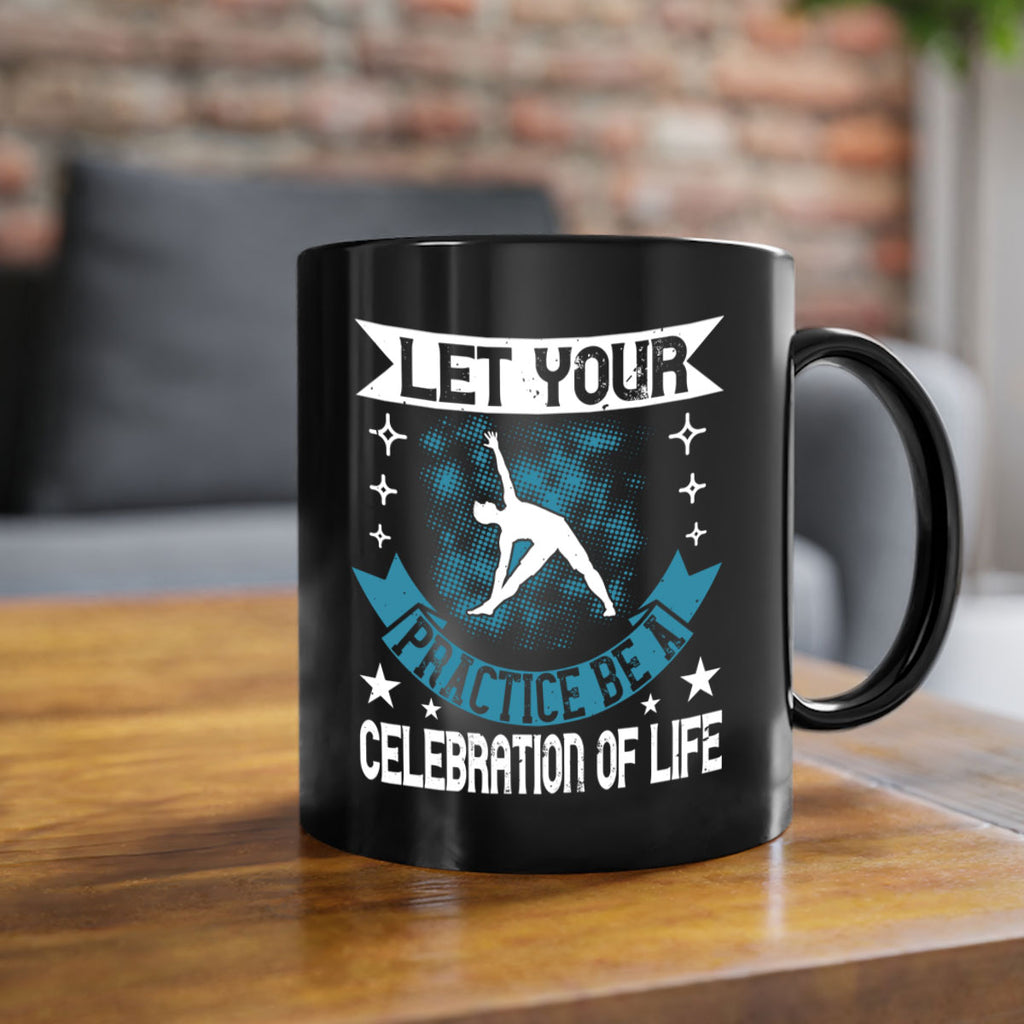 let your practice be a celebration of life 78#- yoga-Mug / Coffee Cup