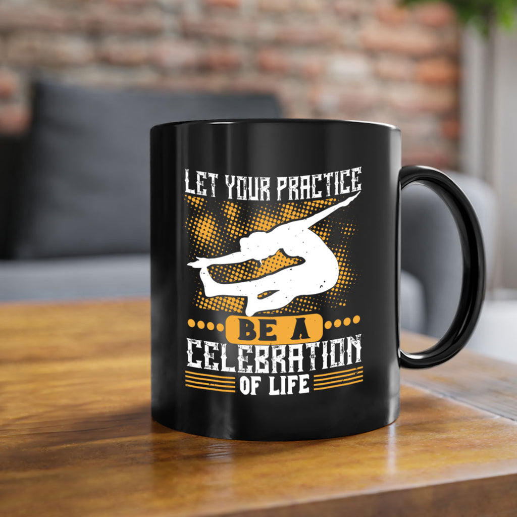 let your practice be a celebration of life 80#- yoga-Mug / Coffee Cup