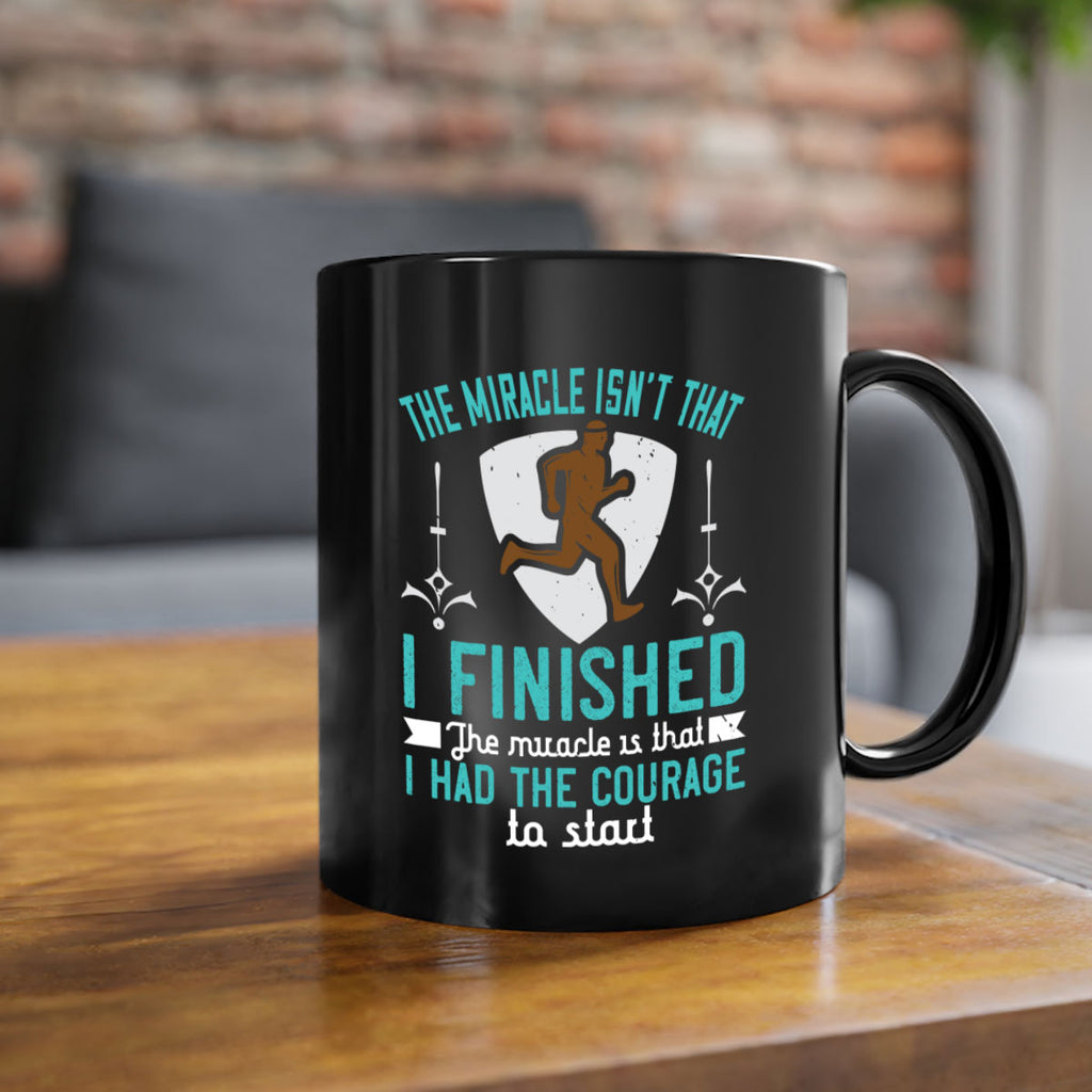 the miracle isn’t that i finished the miracle is that i had the courage to start 13#- running-Mug / Coffee Cup