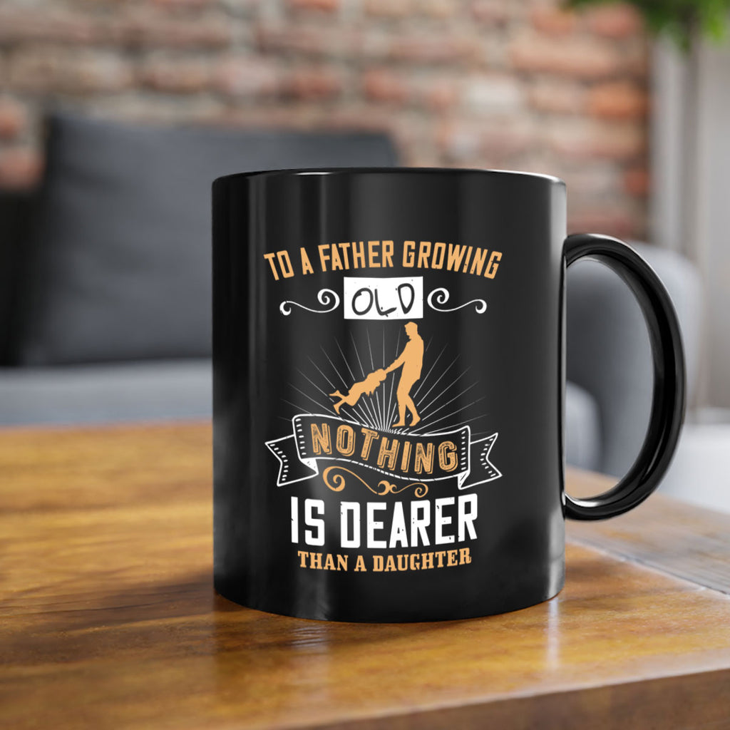 to a father growing old nothing is dearer than a daughter 155#- fathers day-Mug / Coffee Cup