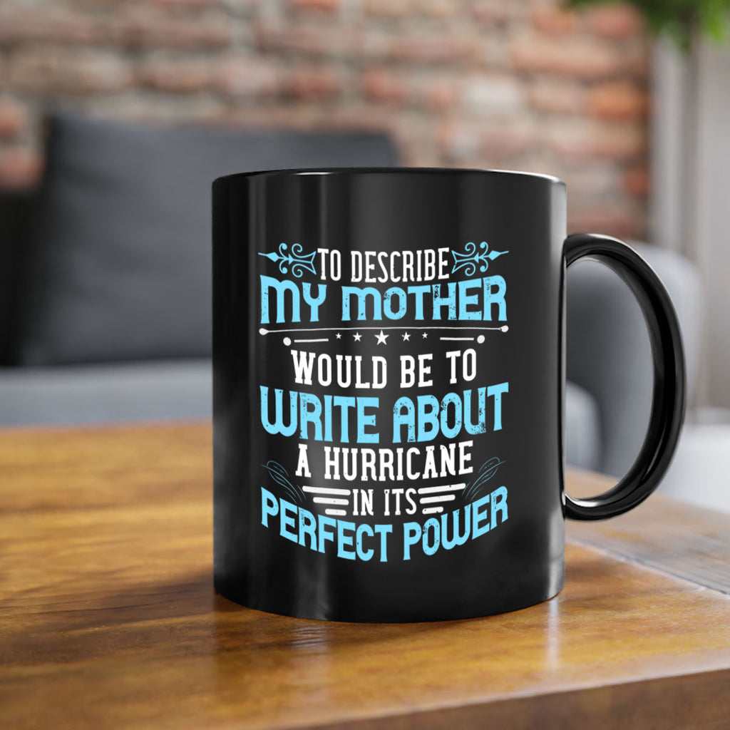 to describe my mother would be to write about a hurricane in its perfect power 33#- mom-Mug / Coffee Cup