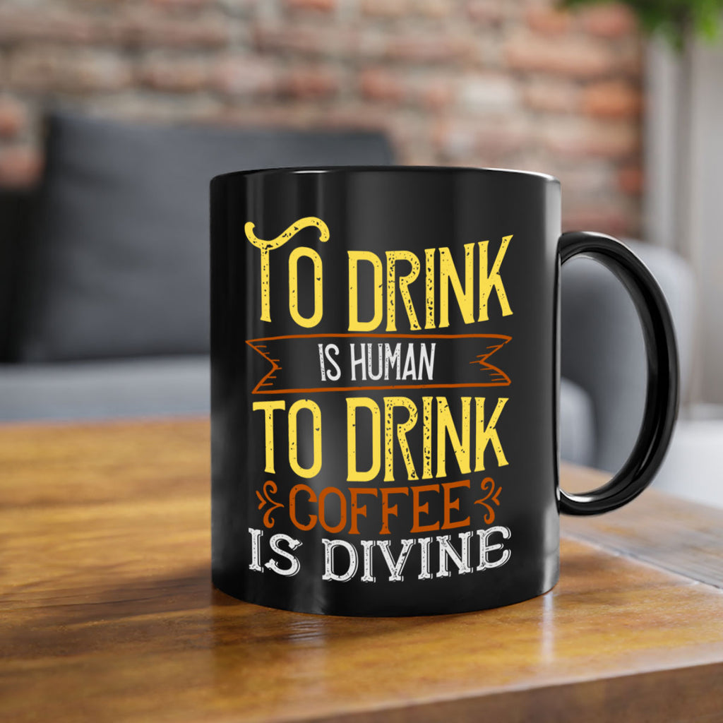 to drink is human to drink coffee is divine 231#- coffee-Mug / Coffee Cup