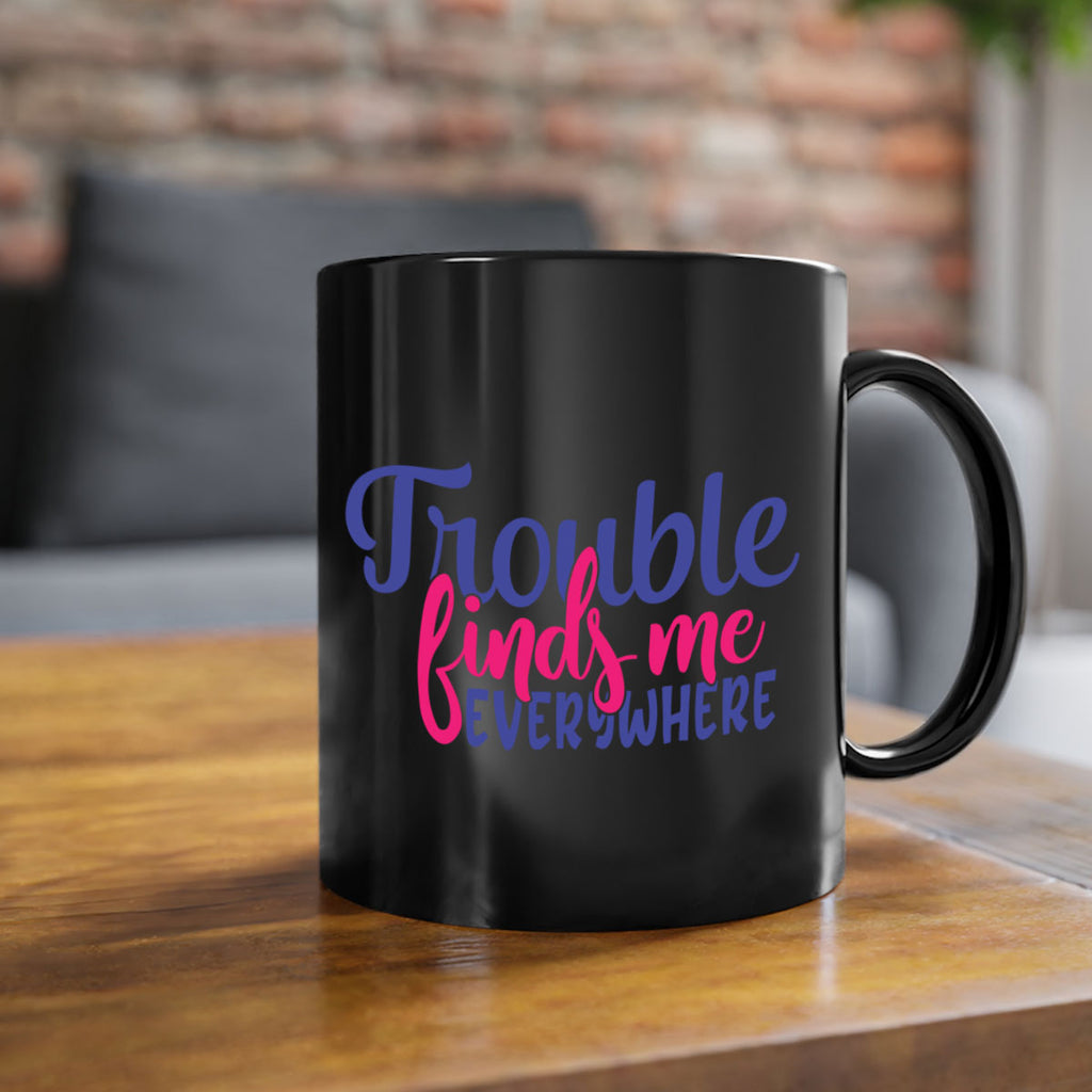 trouble finds me everywhere 363#- mom-Mug / Coffee Cup