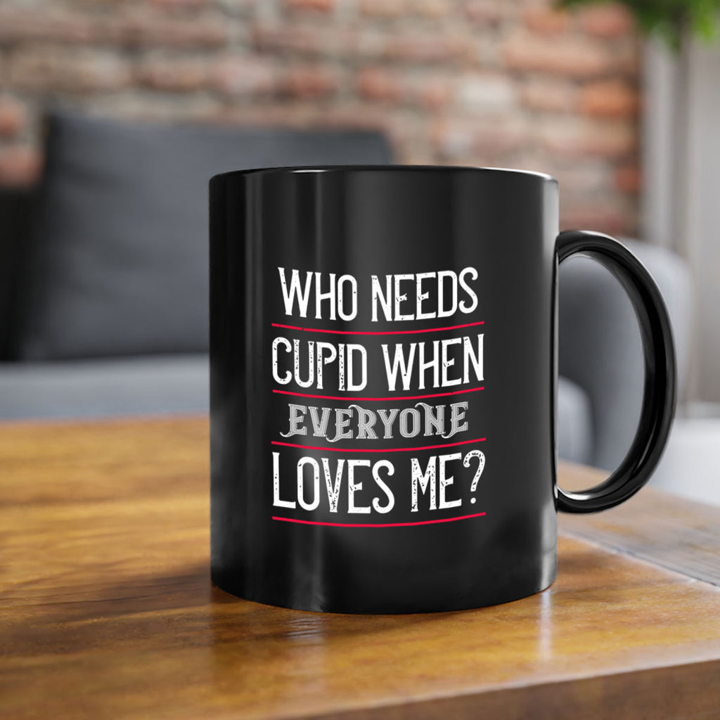who needs cupid when everyone loves me 3#- valentines day-Mug / Coffee Cup