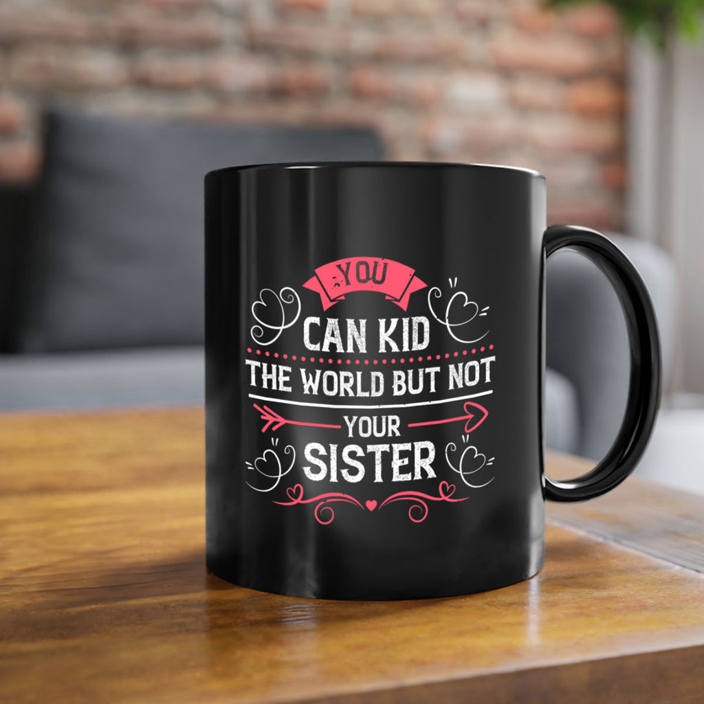 you can kid the world but not your sister 3#- sister-Mug / Coffee Cup