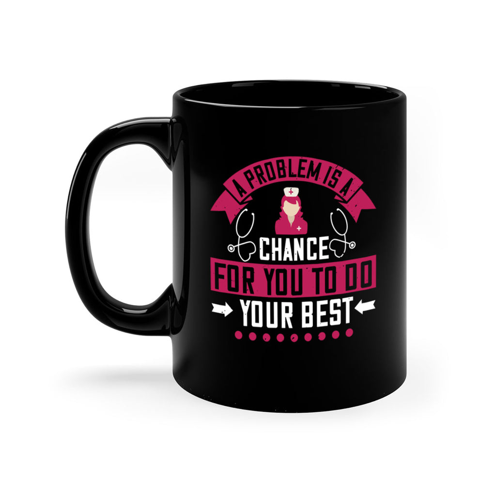 A problem is a chance for you to do your best Style 237#- nurse-Mug / Coffee Cup