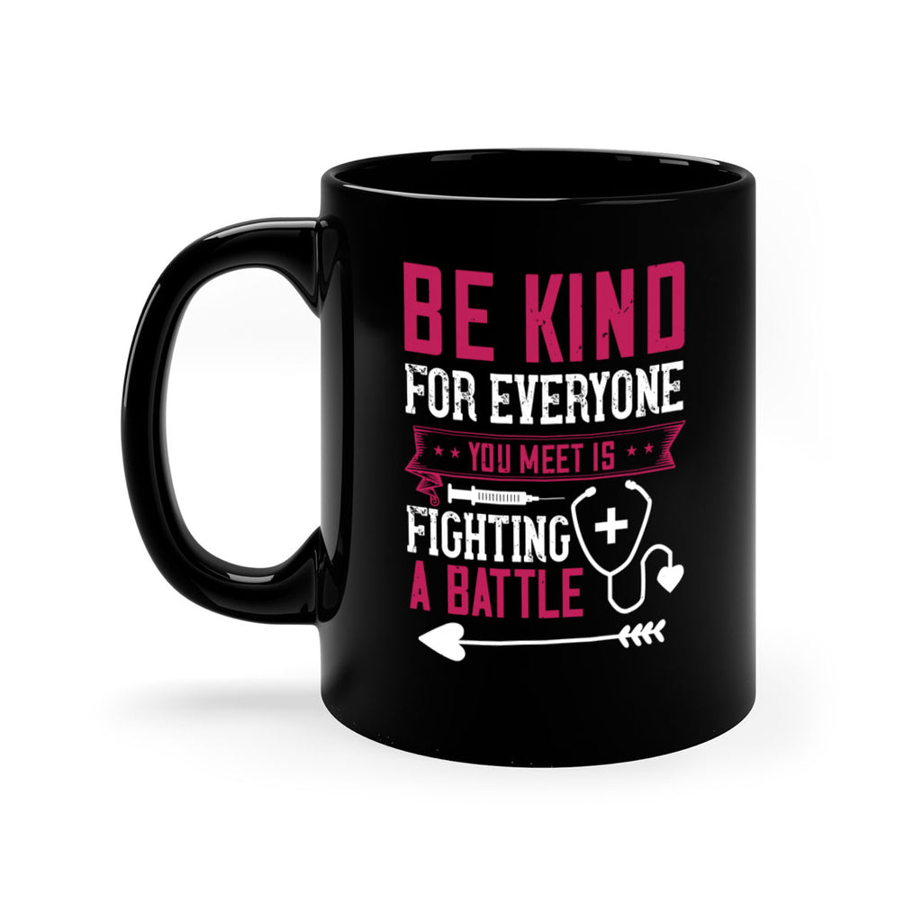 BE KIND for everyone you meet is fighting a BATTLE Style 226#- nurse-Mug / Coffee Cup