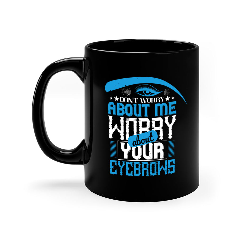 Don’t worry about me worry about your eyebrows Style 227#- makeup-Mug / Coffee Cup