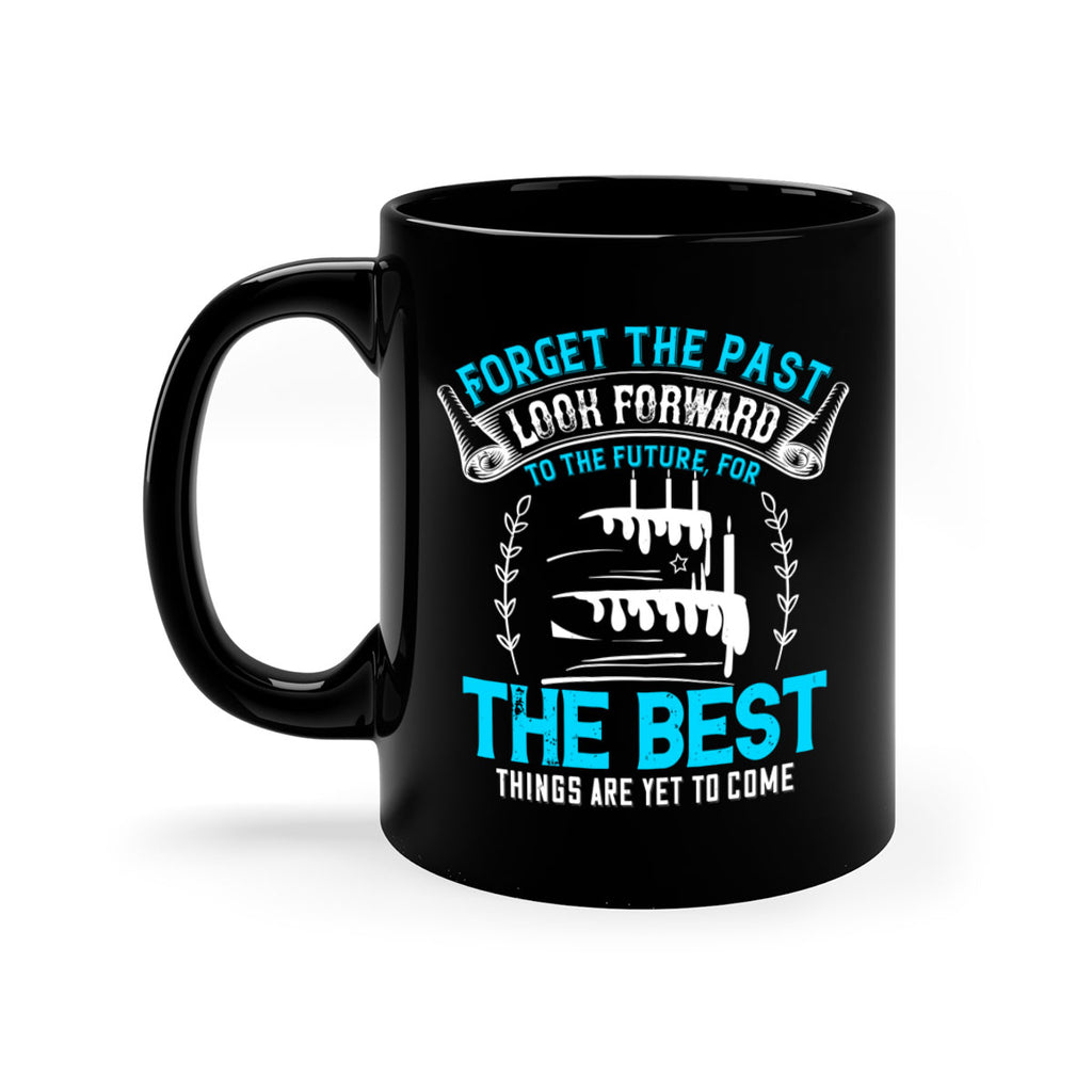 Forget the past look forward to the future for the best things are yet to come Style 82#- birthday-Mug / Coffee Cup