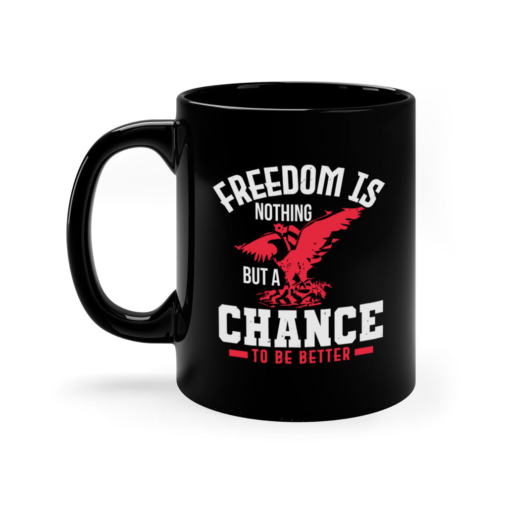 Freedom is nothing but a chance to be Style 83#- 4th Of July-Mug / Coffee Cup