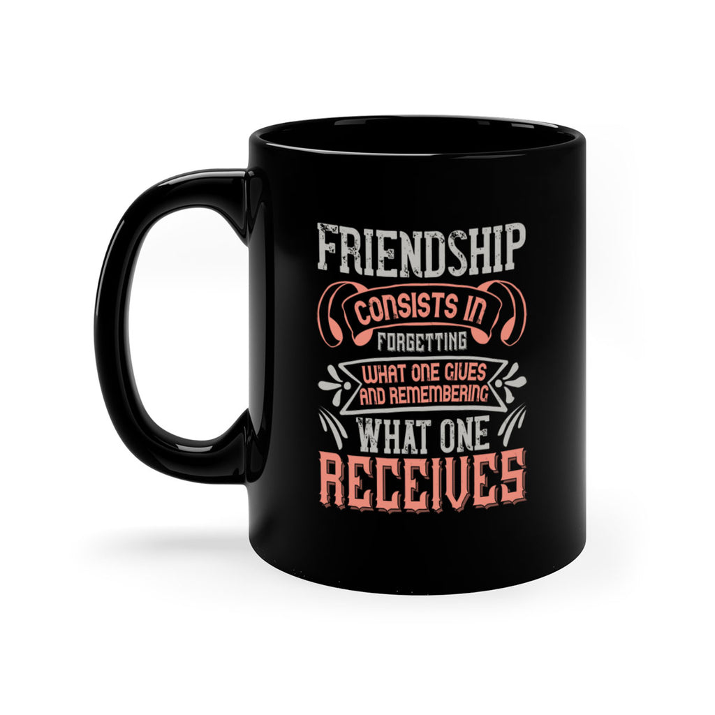 Friendship consists in forgetting what one gives and remembering what one receives Style 97#- best friend-Mug / Coffee Cup