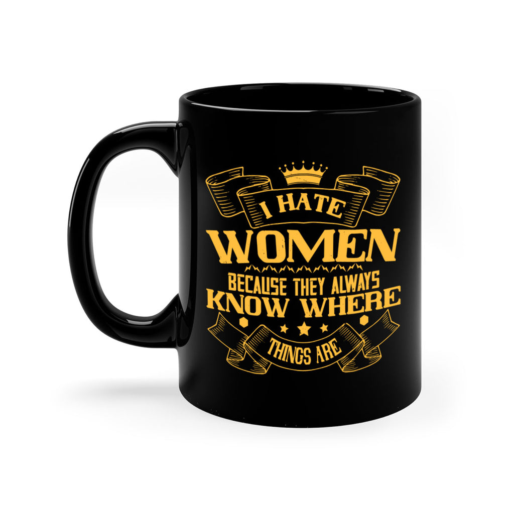 I hate women because they always know where things are Style 57#- World Health-Mug / Coffee Cup