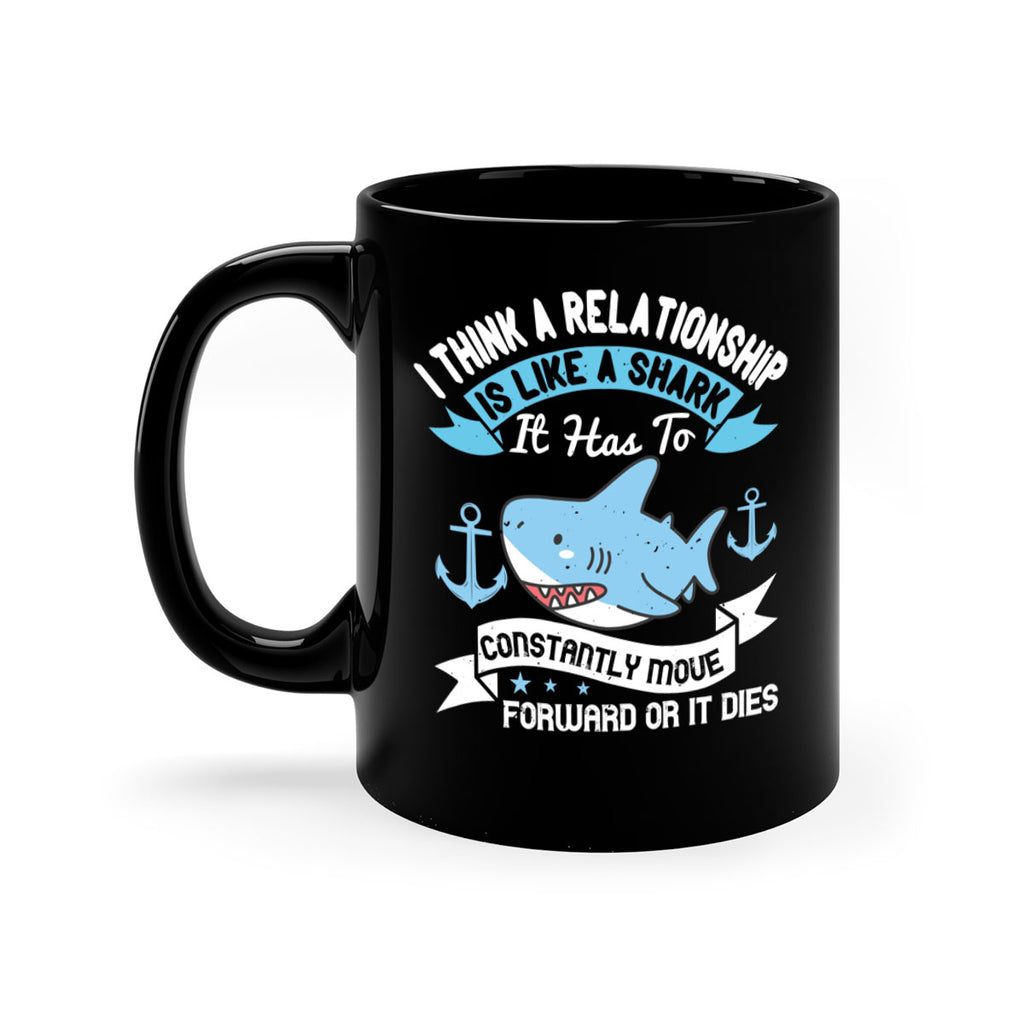 I think a relationship is like a shark It has to constantly move forward or it dies Style 78#- Shark-Fish-Mug / Coffee Cup