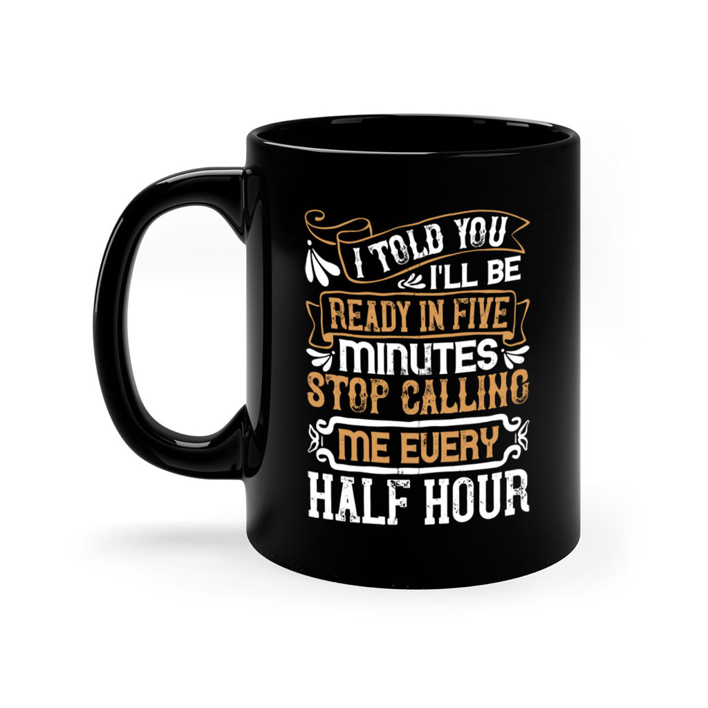 I told you Ill be ready in FIVE minutes stop calling me every half hourr Style 68#- pig-Mug / Coffee Cup