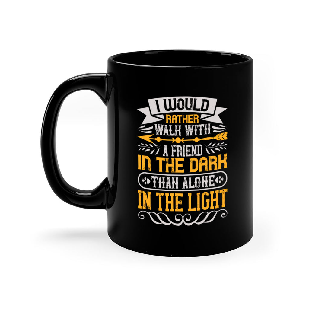 I would rather walk with a friend in the dark than alone in the light Style 83#- best friend-Mug / Coffee Cup