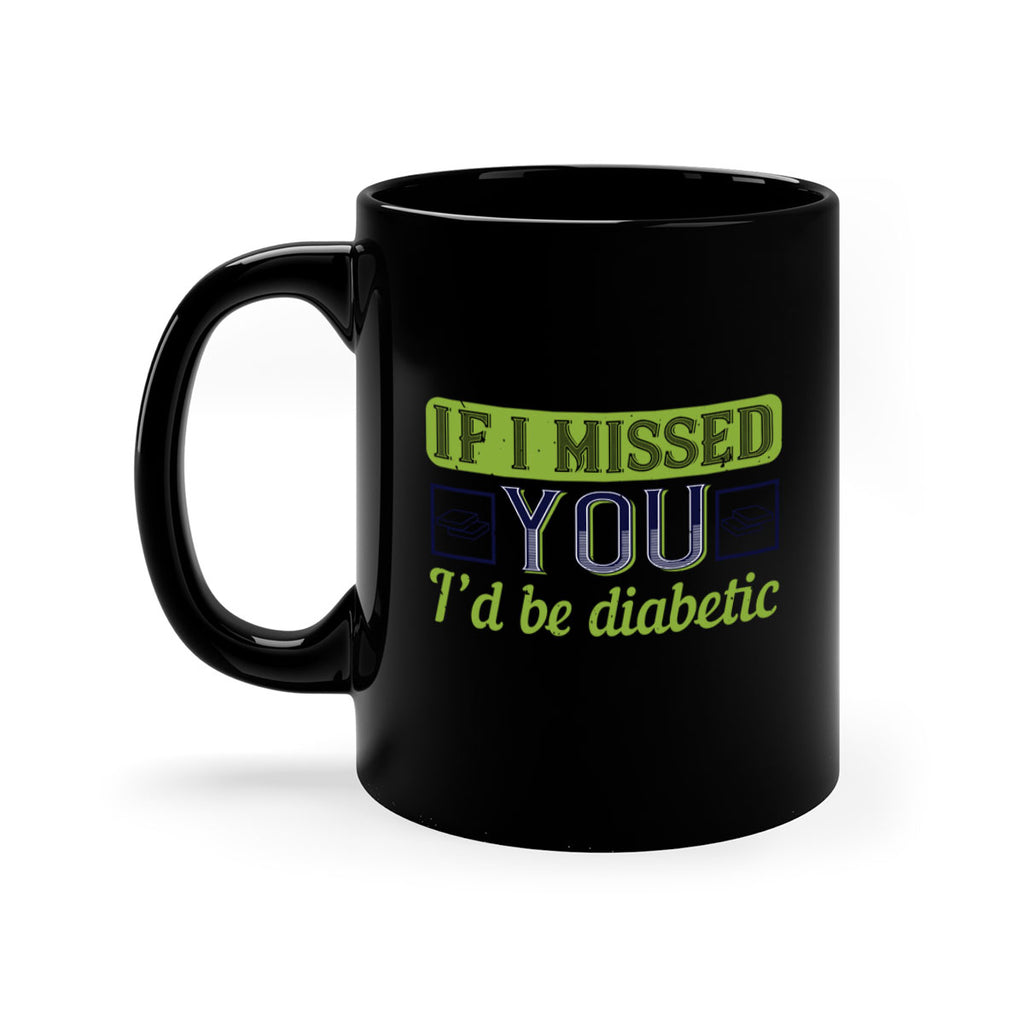 If I missed you I’d be diabetic Style 26#- diabetes-Mug / Coffee Cup