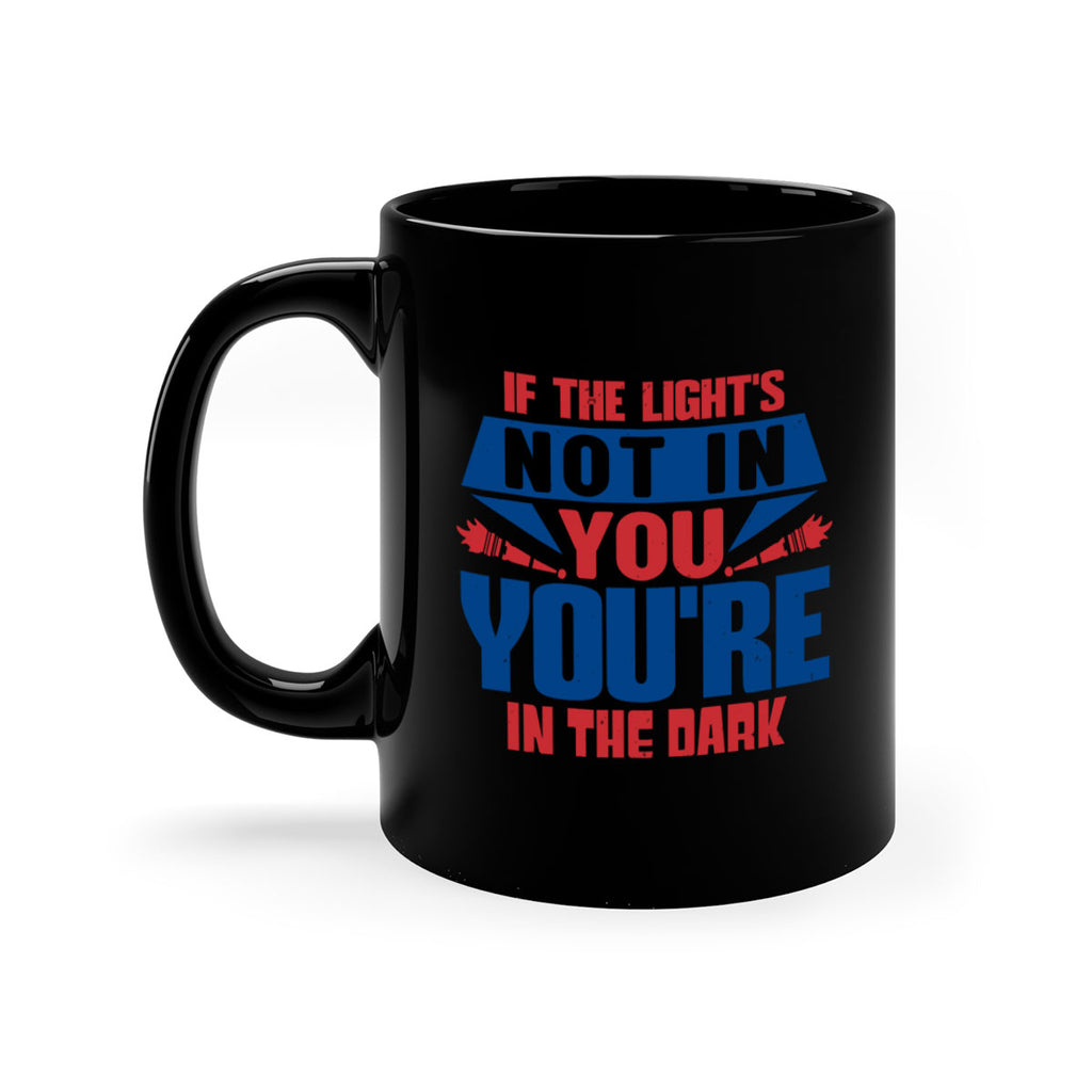 If the lights not in you youre in the dark Style 14#- 4th Of July-Mug / Coffee Cup