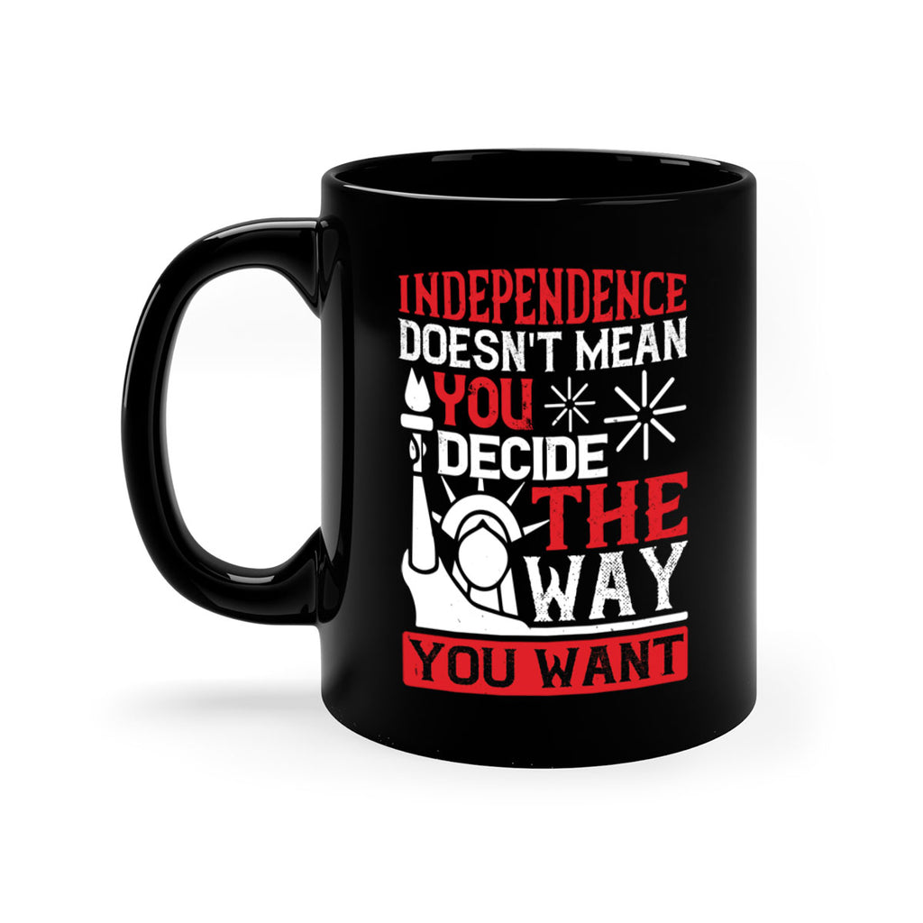 Independence doesnt mean you decide the way you want Style 120#- 4th Of July-Mug / Coffee Cup