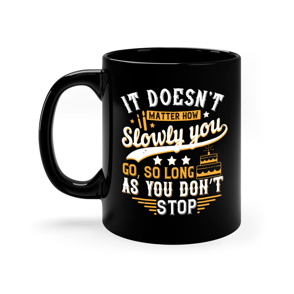 It doesn’t matter how slowly you go so long as you don’t stop Style 70#- birthday-Mug / Coffee Cup