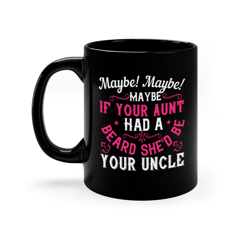 Maybe Maybe Maybe if your aunt had a beard shed be your uncle Style 39#- aunt-Mug / Coffee Cup