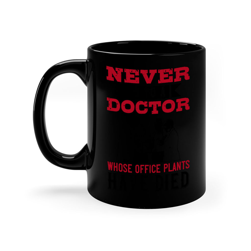 Never go to a doctor whose office plants have died Style 32#- medical-Mug / Coffee Cup