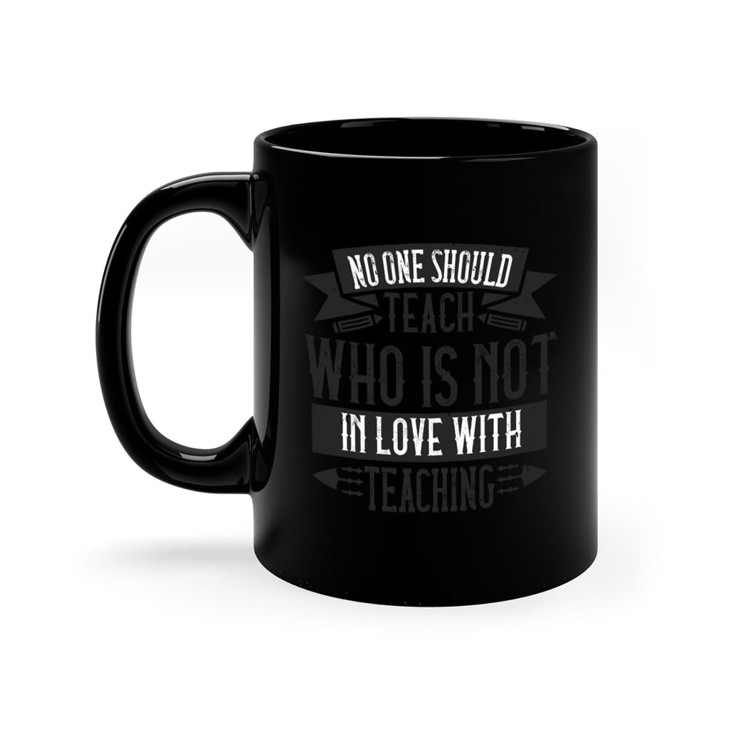 No one should teach who is not in love with teaching Style 91#- teacher-Mug / Coffee Cup