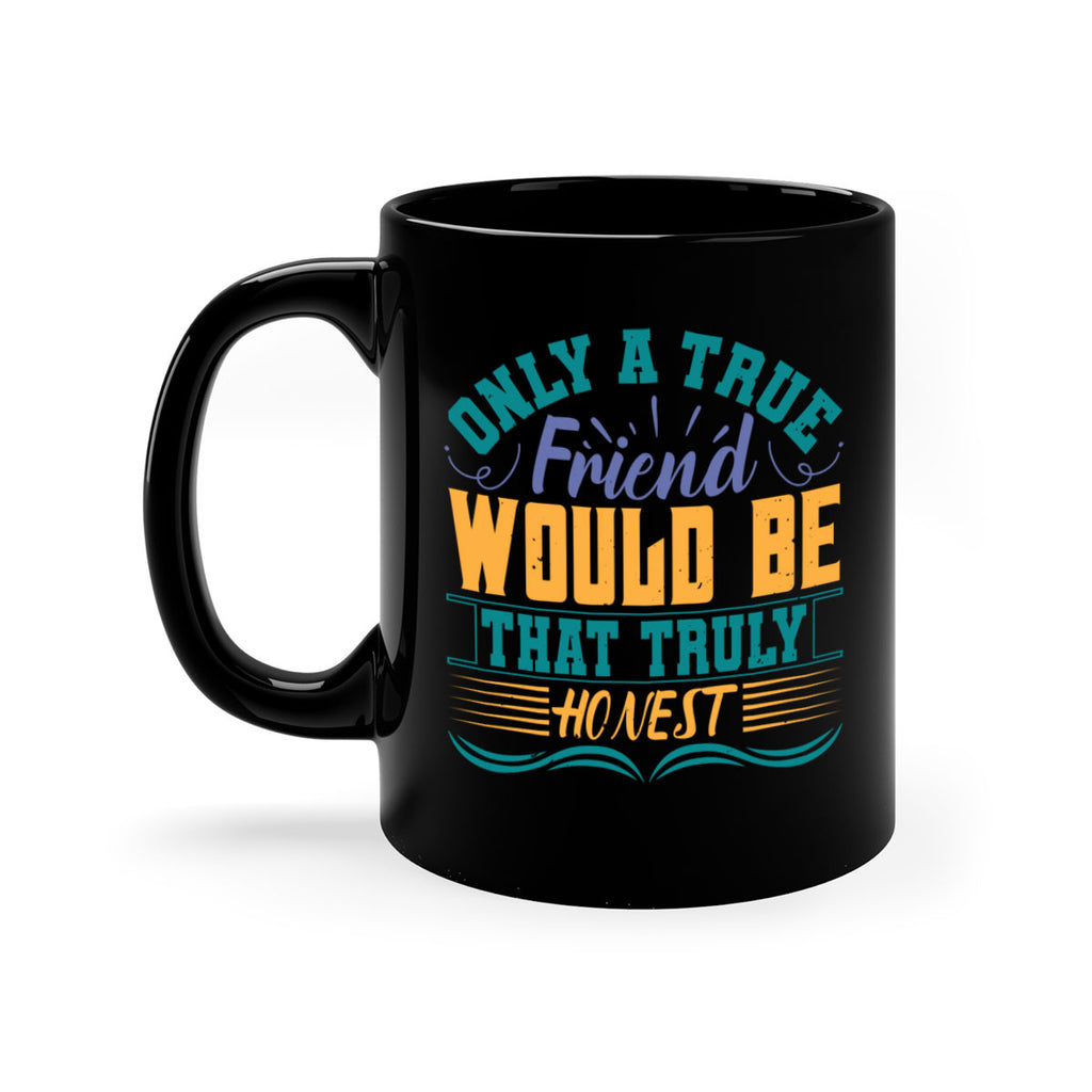 Only a true friend would be that truly honest Style 72#- best friend-Mug / Coffee Cup