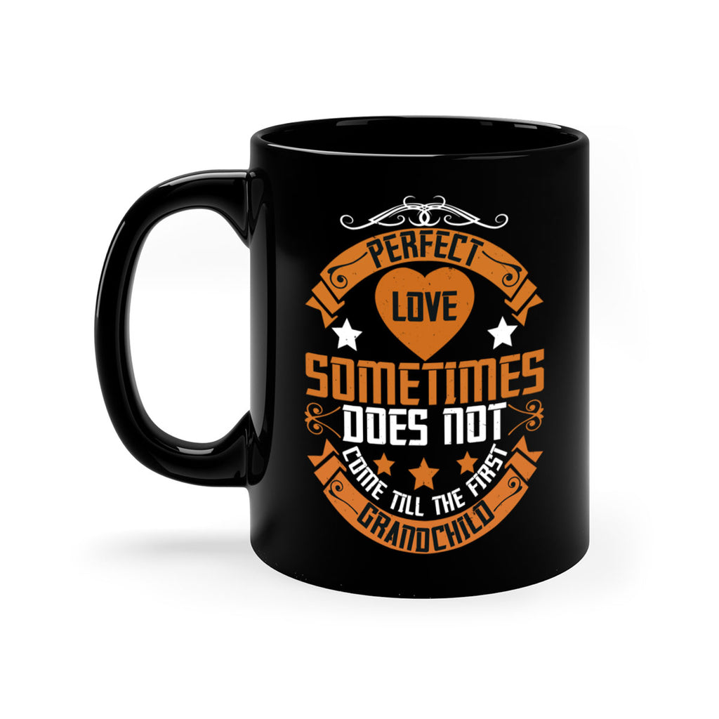 Perfect love sometimes does not come till the first grandchild 54#- grandma-Mug / Coffee Cup